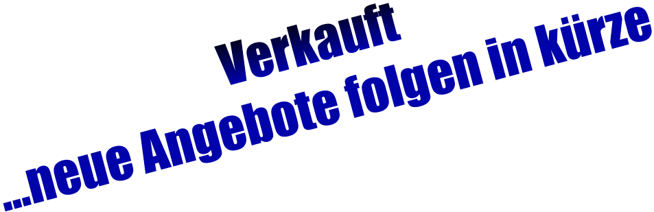 Verkauft  …neue Angebote folgen in kürze